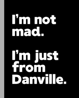 Book cover for I'm not mad. I'm just from Danville.