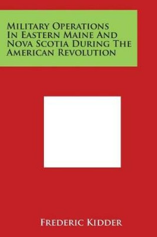 Cover of Military Operations In Eastern Maine And Nova Scotia During The American Revolution