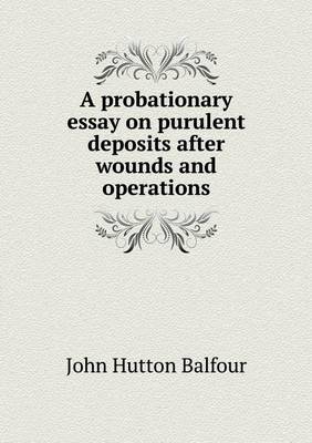 Book cover for A probationary essay on purulent deposits after wounds and operations