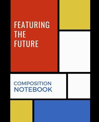 Book cover for Featuring The Future Composition Notebook