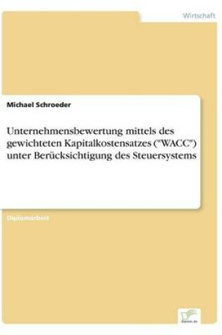 Cover of Unternehmensbewertung mittels des gewichteten Kapitalkostensatzes ("WACC") unter Berücksichtigung des Steuersystems