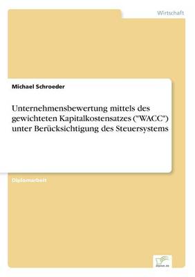 Book cover for Unternehmensbewertung mittels des gewichteten Kapitalkostensatzes ("WACC") unter Berücksichtigung des Steuersystems