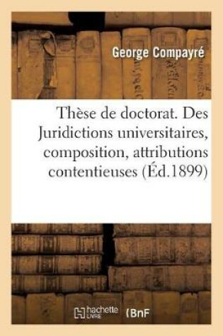 Cover of These de Doctorat. Des Juridictions Universitaires, Composition, Attributions Contentieuses