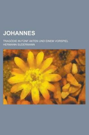 Cover of Johannes; Tragodie in Funf Akten Und Einem Vorspiel