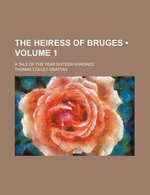 Book cover for The Heiress of Bruges (Volume 1); A Tale of the Year Sixteen Hundred