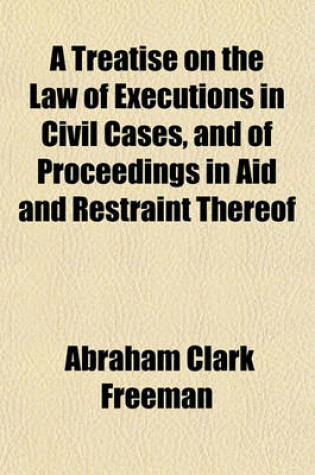 Cover of A Treatise on the Law of Executions in Civil Cases, and of Proceedings in Aid and Restraint Thereof