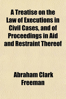 Book cover for A Treatise on the Law of Executions in Civil Cases, and of Proceedings in Aid and Restraint Thereof