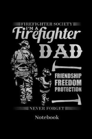 Cover of Firefighter Society I'm Firefighter Dad Friendship Freedom Protection Never Forget Notebook