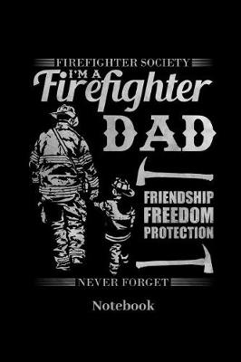 Book cover for Firefighter Society I'm Firefighter Dad Friendship Freedom Protection Never Forget Notebook