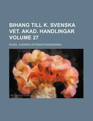 Book cover for Bihang Till K. Svenska Vet. Akad. Handlingar Volume 27