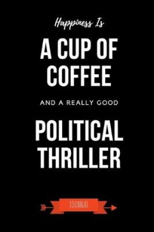 Cover of Happiness Is A Cup Of Coffee And A Really Good Political Thriller Journal