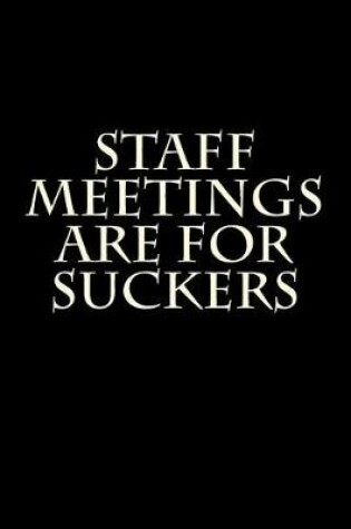 Cover of Staff Meetings Are For Suckers