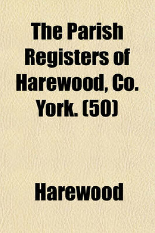 Cover of The Parish Registers of Harewood, Co. York. (50)