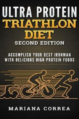 Cover of Ultra Protein Triathlon Diet Second Edition - Accomplish Your Best Ironman With Delicious High Protein Foods
