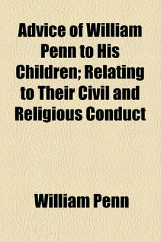 Cover of Advice of William Penn to His Children; Relating to Their Civil and Religious Conduct