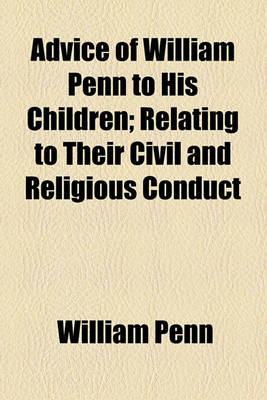 Book cover for Advice of William Penn to His Children; Relating to Their Civil and Religious Conduct