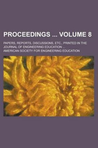 Cover of Proceedings; Papers, Reports, Discussions, Etc., Printed in the Journal of Engineering Education ... Volume 8