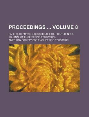 Book cover for Proceedings; Papers, Reports, Discussions, Etc., Printed in the Journal of Engineering Education ... Volume 8