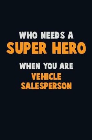 Cover of Who Need A SUPER HERO, When You Are Vehicle Salesperson