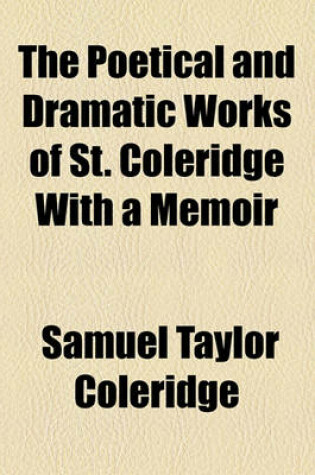 Cover of The Poetical and Dramatic Works of St. Coleridge with a Memoir
