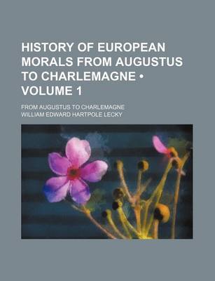 Book cover for History of European Morals from Augustus to Charlemagne (Volume 1); From Augustus to Charlemagne