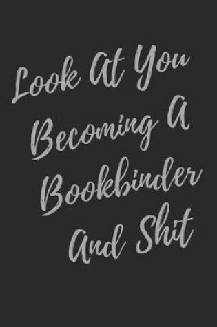 Cover of Look At You Becoming A Bookbinder And Shit