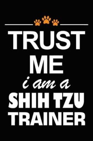 Cover of Trust Me I Am A Shih Tzu Trainer