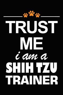 Book cover for Trust Me I Am A Shih Tzu Trainer