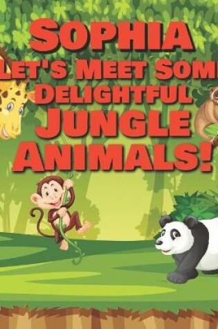 Cover of Sophia Let's Meet Some Delightful Jungle Animals!