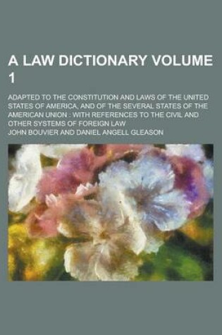 Cover of A Law Dictionary; Adapted to the Constitution and Laws of the United States of America, and of the Several States of the American Union