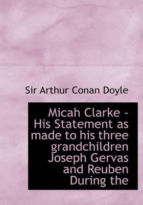 Book cover for Micah Clarke - His Statement as Made to His Three Grandchildren Joseph Gervas and Reuben During the