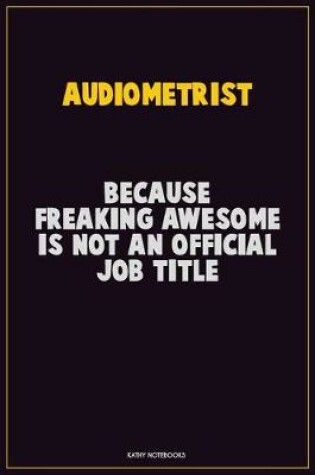 Cover of Audiometrist, Because Freaking Awesome Is Not An Official Job Title