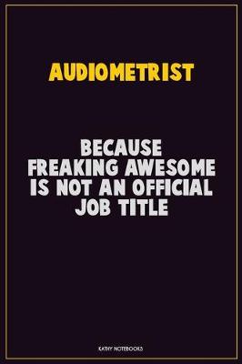 Book cover for Audiometrist, Because Freaking Awesome Is Not An Official Job Title