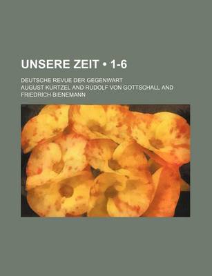 Book cover for Unsere Zeit (1-6); Deutsche Revue Der Gegenwart