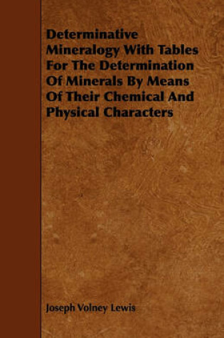 Cover of Determinative Mineralogy With Tables For The Determination Of Minerals By Means Of Their Chemical And Physical Characters