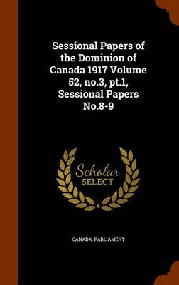 Book cover for Sessional Papers of the Dominion of Canada 1917 Volume 52, No.3, PT.1, Sessional Papers No.8-9