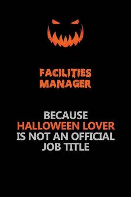 Book cover for Facilities Manager Because Halloween Lover Is Not An Official Job Title