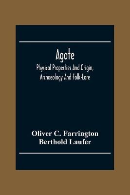 Book cover for Agate; Physical Properties And Origin, Archaeology And Folk-Lore
