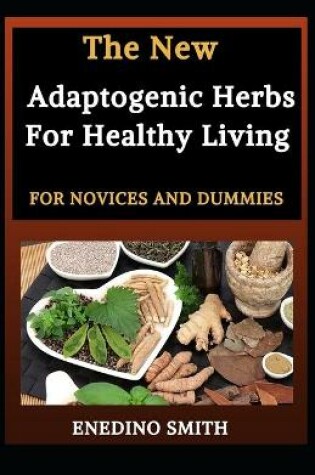 Cover of The New Adaptogenic Herbs For Healthy Living For Novices And Dummies