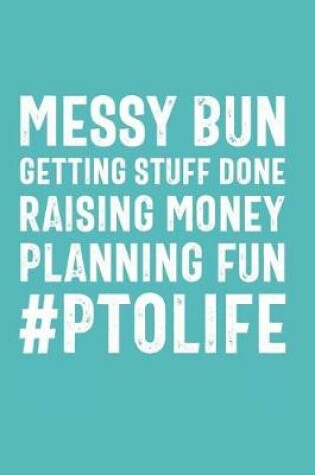 Cover of Messy Bun Getting Stuff Done Raising Money Planning Fun #PTOLIFE