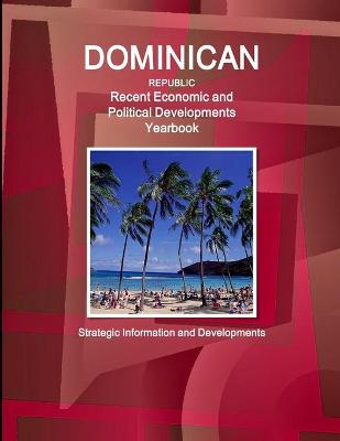 Book cover for Dominican Republic Recent Economic and Political Developments Yearbook - Strategic Information and Developments