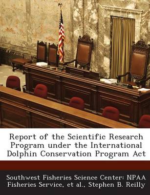 Book cover for Report of the Scientific Research Program Under the International Dolphin Conservation Program ACT