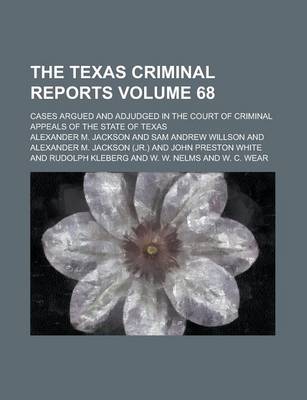 Book cover for The Texas Criminal Reports; Cases Argued and Adjudged in the Court of Criminal Appeals of the State of Texas Volume 68