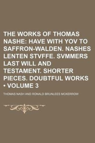 Cover of The Works of Thomas Nashe (Volume 3); Have with Yov to Saffron-Walden. Nashes Lenten Stvffe. Svmmers Last Will and Testament. Shorter Pieces. Doubtful Works