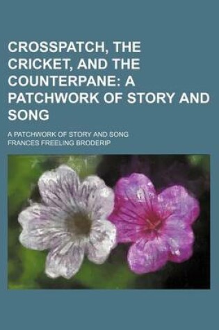 Cover of Crosspatch, the Cricket, and the Counterpane; A Patchwork of Story and Song. a Patchwork of Story and Song