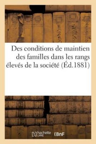 Cover of Des conditions de maintien des familles dans les rangs �lev�s de la soci�t� sous le r�gime