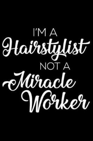 Cover of I'm a Hairstylist Not a Miracle Worker