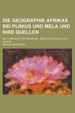 Cover of Die Geographie Afrikas Bei Plinius Und Mela Und Ihre Quellen; Die Formulae Provinciarum