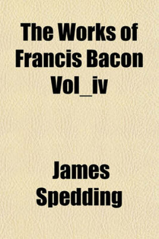 Cover of The Works of Francis Bacon Vol_iv