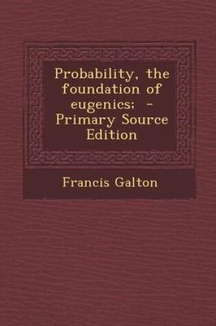 Cover of Probability, the Foundation of Eugenics; - Primary Source Edition